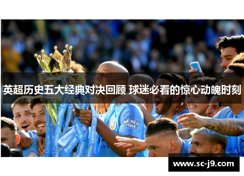 英超历史五大经典对决回顾 球迷必看的惊心动魄时刻