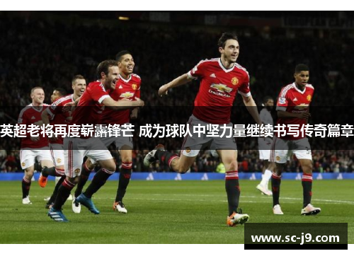 英超老将再度崭露锋芒 成为球队中坚力量继续书写传奇篇章