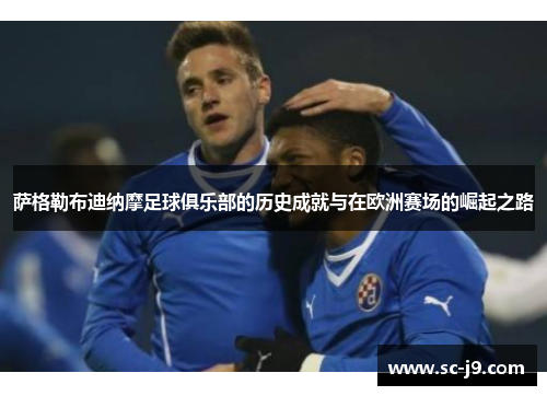 萨格勒布迪纳摩足球俱乐部的历史成就与在欧洲赛场的崛起之路