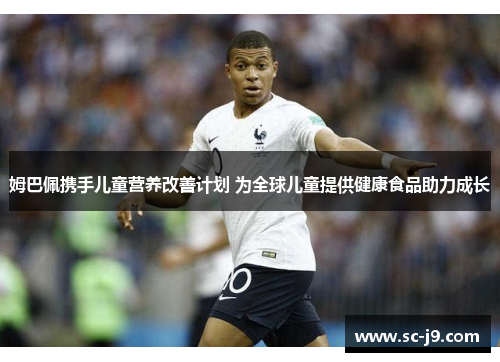 姆巴佩携手儿童营养改善计划 为全球儿童提供健康食品助力成长