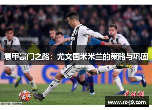 意甲豪门之路：尤文国米米兰的策略与巩固