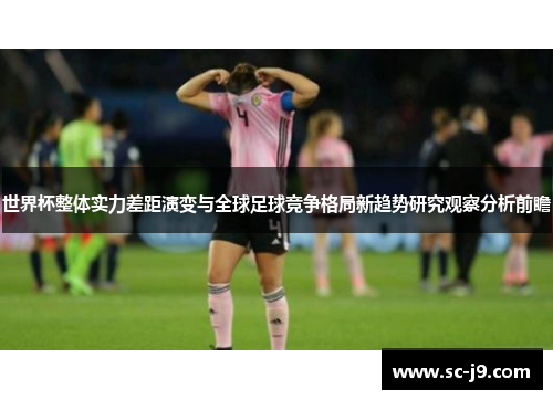 世界杯整体实力差距演变与全球足球竞争格局新趋势研究观察分析前瞻
