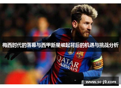 梅西时代的落幕与西甲新星崛起背后的机遇与挑战分析