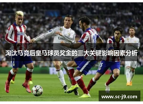 淘汰马竞后皇马球员奖金的三大关键影响因素分析