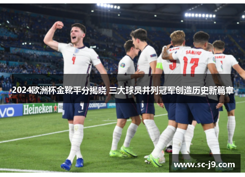 2024欧洲杯金靴平分揭晓 三大球员并列冠军创造历史新篇章