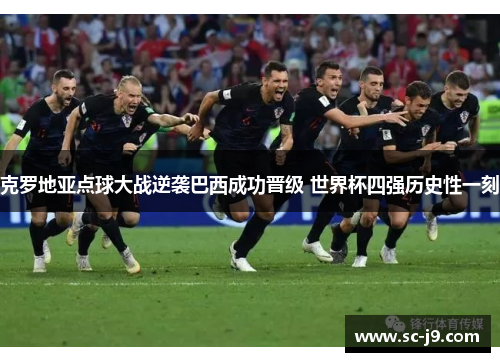 克罗地亚点球大战逆袭巴西成功晋级 世界杯四强历史性一刻