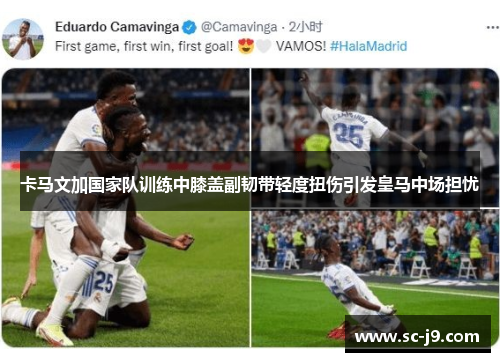 卡马文加国家队训练中膝盖副韧带轻度扭伤引发皇马中场担忧