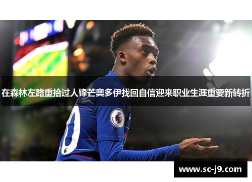 在森林左路重拾过人锋芒奥多伊找回自信迎来职业生涯重要新转折