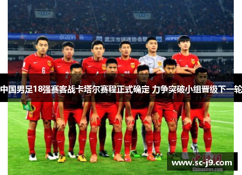 中国男足18强赛客战卡塔尔赛程正式确定 力争突破小组晋级下一轮